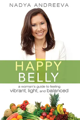 Glücklicher Bauch: Ein Leitfaden für Frauen, um sich lebendig, leicht und ausgeglichen zu fühlen - Happy Belly: A Woman's Guide to Feeling Vibrant, Light, and Balanced