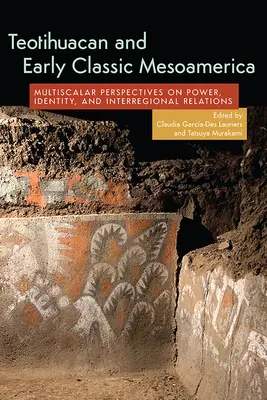 Teotihuacan und das frühklassische Mesoamerika: Multiskalare Perspektiven auf Macht, Identität und interregionale Beziehungen - Teotihuacan and Early Classic Mesoamerica: Multiscalar Perspectives on Power, Identity, and Interregional Relations