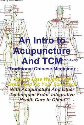 Eine Einführung in Akupunktur und Tcm (Traditionelle Chinesische Medizin): Wie Sie mit Akupunktur und anderen Techniken abnehmen, sich wohlfühlen und Ihren schmerzenden Rücken heilen - An Intro to Acupuncture and Tcm (Traditional Chinese Medicine): How to Lose Weight, Feel Great, and Fix Your Sore Back with Acupuncture and Other Tec