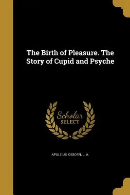 Die Geburt des Vergnügens. Die Geschichte von Amor und Psyche - The Birth of Pleasure. the Story of Cupid and Psyche