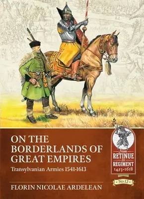 An den Grenzen der großen Reiche: Die siebenbürgischen Armeen 1541-1613 - On the Borderlands of Great Empires: Transylvanian Armies 1541-1613