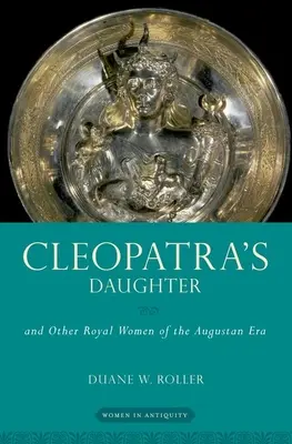 Kleopatras Tochter: Und andere königliche Frauen des augusteischen Zeitalters - Cleopatra's Daughter: And Other Royal Women of the Augustan Era