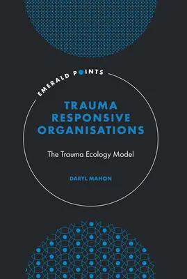 Trauma-bewältigende Organisationen: Das Trauma-Ökologie-Modell - Trauma-Responsive Organisations: The Trauma Ecology Model