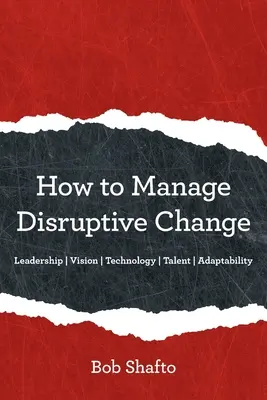 Wie man unterbrechende Veränderungen bewältigt: Anpassungsfähigkeit, Führung, Vision, Technologie, Talent - How to Manage Disruptive Change: Adaptability Leadership Vision Technology Talent