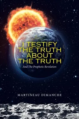 Ich bezeuge die Wahrheit über die Wahrheit: Und die prophetische Offenbarung - I Testify the Truth About the Truth: And the Prophetic Revelation
