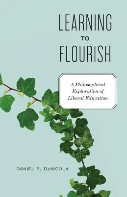 Lernen zu gedeihen: Eine philosophische Erkundung der liberalen Bildung - Learning to Flourish: A Philosophical Exploration of Liberal Education