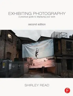 Fotografie ausstellen: Ein praktischer Leitfaden zum Ausstellen Ihrer Arbeit - Exhibiting Photography: A Practical Guide Todisplaying Your Work