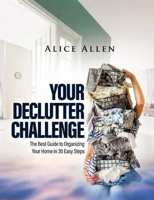 Your Declutter Challenge: Der beste Leitfaden zur Organisation Ihres Zuhauses in 30 einfachen Schritten - Your Declutter Challenge: The Best Guide to Organizing Your Home in 30 Easy Steps