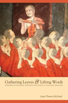 Blätter sammeln und Worte erheben: Die Geschichte der buddhistischen Klosterausbildung in Laos und Thailand - Gathering Leaves & Lifting Words: Histories of Buddhist Monastic Education in Laos and Thailand