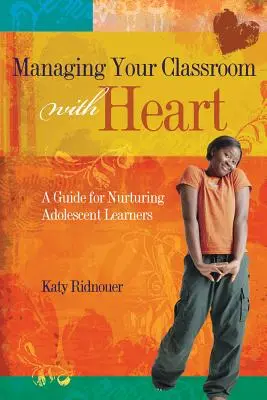 Führen Sie Ihr Klassenzimmer mit Herz: Ein Leitfaden für die Förderung heranwachsender Lernender - Managing Your Classroom with Heart: A Guide for Nurturing Adolescent Learners