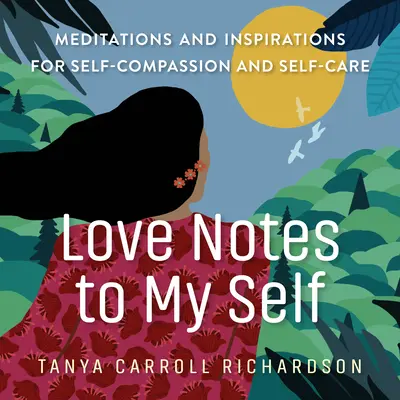 Liebesbriefe an mich selbst: Meditationen und Inspirationen für Selbstmitgefühl und Selbstfürsorge - Love Notes to My Self: Meditations and Inspirations for Self-Compassion and Self-Care