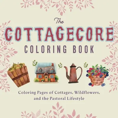 Cottagecore-Malbuch: Malvorlagen für Landhäuser, Wildblumen und den ländlichen Lebensstil - Cottagecore Coloring Book: Coloring Pages of Cottages, Wildflowers, and the Pastoral Lifestyle