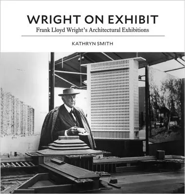 Wright on Exhibit: Frank Lloyd Wrights architektonische Ausstellungen - Wright on Exhibit: Frank Lloyd Wright's Architectural Exhibitions