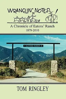 WRANGLIN' NOTES, eine Chronik der Eatons' Ranch 1879-2010 - WRANGLIN' NOTES, A Chronicle of Eatons' Ranch 1879-2010