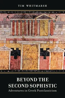 Jenseits der zweiten Sophistik: Abenteuer in der griechischen Postklassik - Beyond the Second Sophistic: Adventures in Greek Postclassicism