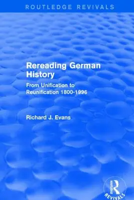 Rereading German History (Routledge Revivals): Von der Wiedervereinigung zur Wiedervereinigung 1800-1996 - Rereading German History (Routledge Revivals): From Unification to Reunification 1800-1996