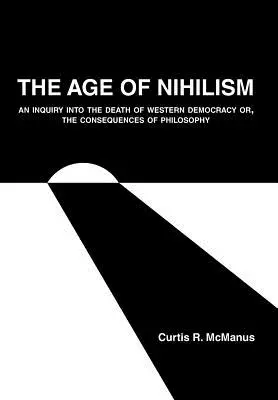 Das Zeitalter des Nihilismus: Eine Untersuchung über den Tod der westlichen Demokratie oder: Die Folgen der Philosophie - The Age of Nihilism: An Inquiry into the Death of Western Democracy or, The Consequences of Philosophy