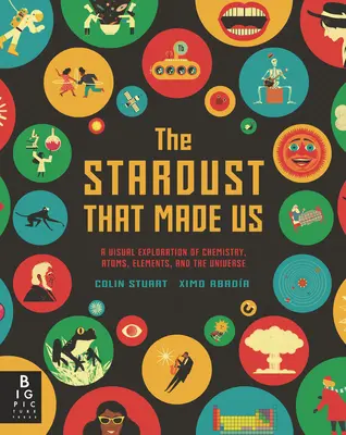 Der Sternenstaub, der uns gemacht hat: Eine visuelle Erkundung von Chemie, Atomen, Elementen und dem Universum - The Stardust That Made Us: A Visual Exploration of Chemistry, Atoms, Elements, and the Universe