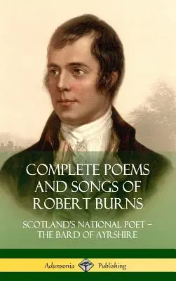 Vollständige Gedichte und Lieder von Robert Burns: Schottlands Nationaldichter - der Barde von Ayrshire (Hardcover) - Complete Poems and Songs of Robert Burns: Scotland's National Poet - the Bard of Ayrshire (Hardcover)