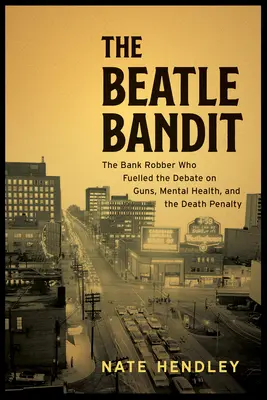 Der Beatle-Bandit: Der tödliche Raubüberfall eines Serienbankräubers, eine landesweite Fahndung und das Plädoyer auf Unzurechnungsfähigkeit, das die Nation erschütterte - The Beatle Bandit: A Serial Bank Robber's Deadly Heist, a Cross-Country Manhunt, and the Insanity Plea That Shook the Nation