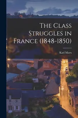 Die Klassenauseinandersetzungen in Frankreich (1848-1850) - The Class Struggles in France (1848-1850)