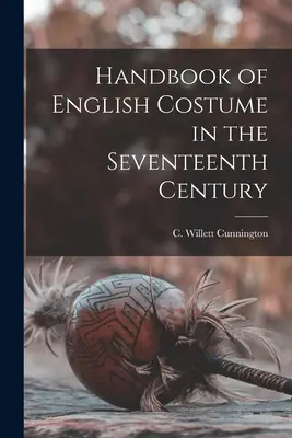 Handbuch des englischen Kostüms im siebzehnten Jahrhundert (Cunnington C. Willett (Cecil Willett)) - Handbook of English Costume in the Seventeenth Century (Cunnington C. Willett (Cecil Willett))