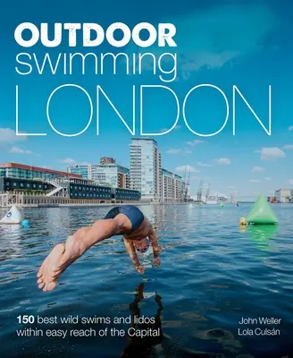 Schwimmen im Freien in London: Die 150 besten Wildbäder und Badestellen in unmittelbarer Nähe der Hauptstadt - Outdoor Swimming London: 150 Best Wild Swims and Lidos Within Easy Reach of the Capital