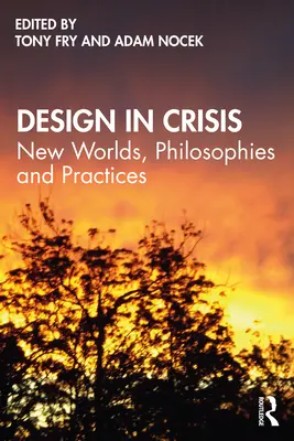 Design in der Krise: Neue Welten, Philosophien und Praktiken - Design in Crisis: New Worlds, Philosophies and Practices