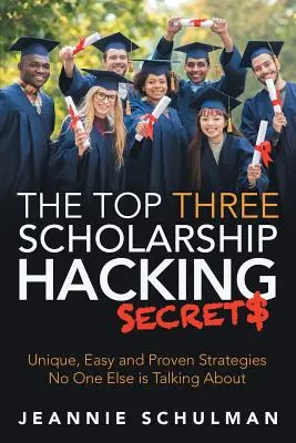 Die drei größten Geheimnisse des Stipendien-Hackings: Einzigartige, einfache und bewährte Strategien, über die niemand sonst redet - The Top Three Scholarship Hacking Secrets: Unique, Easy and Proven Strategies No One Else is Talking About