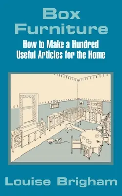 Kastenmöbel: Wie man hundert nützliche Artikel für den Haushalt herstellt - Box Furniture: How to Make a Hundred Useful Articles for the Home