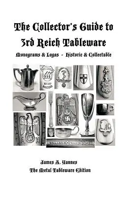 The Collector's Guide to 3rd Reich Tableware (Monogramme, Logos, Maker Marks Plus History): The Metal Tableware Edition - The Collector's Guide to 3rd Reich Tableware (Monograms, Logos, Maker Marks Plus History): The Metal Tableware Edition