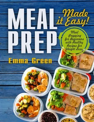 Mahlzeit vorbereiten: Leicht gemacht! Mahlzeitenzubereitung für Anfänger mit gesunden Rezepten zum Abnehmen - Meal Prep: Made it Easy! Meal Prepping for Beginners with Healthy Recipes for Weight Loss