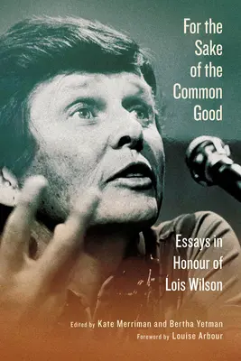 Um des Gemeinwohls willen: Essays zu Ehren von Lois Wilson - For the Sake of the Common Good: Essays in Honour of Lois Wilson