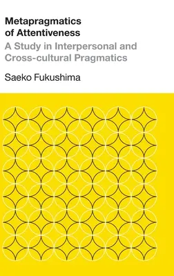 Metapragmatik der Achtsamkeit: Eine Studie zur interpersonellen und interkulturellen Pragmatik - Metapragmatics of Attentiveness: A Study in Interpersonal and Cross-cultural Pragmatics