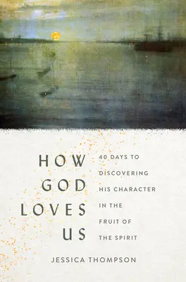 Wie Gott uns liebt: 40 Tage zur Entdeckung seines Charakters in der Frucht des Geistes - How God Loves Us: 40 Days to Discovering His Character in the Fruit of the Spirit