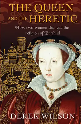 Die Königin und die Ketzerin: Wie zwei Frauen die Religion Englands veränderten - The Queen and the Heretic: How Two Women Changed the Religion of England