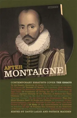 Nach Montaigne: Zeitgenössische Essayisten behandeln die Essays - After Montaigne: Contemporary Essayists Cover the Essays