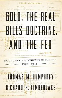 Gold, die Real-Bills-Doktrin und die Fed: Quellen der monetären Unruhen, 1922-1938 - Gold, the Real Bills Doctrine, and the Fed: Sources of Monetary Disorder, 1922-1938