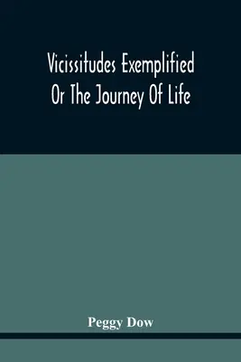 Vicissitudes Exemplified; Or The Journey Of Life
