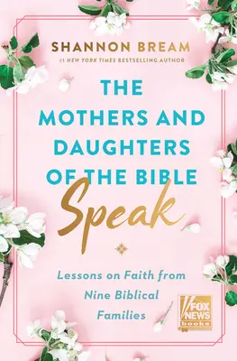 Die Mütter und Töchter der Bibel sprechen: Lektionen über den Glauben von neun biblischen Familien - The Mothers and Daughters of the Bible Speak: Lessons on Faith from Nine Biblical Families