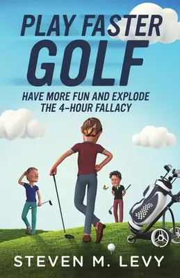 Schneller Golf spielen, mehr Spaß haben und den 4-Stunden-Fehlschluss entlarven - Play Faster Golf, Have More Fun And Explode The 4-Hour Fallacy