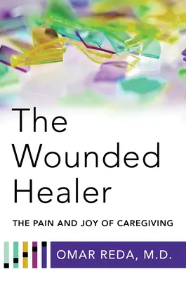 Der verwundete Heiler: Der Schmerz und die Freude des Pflegens - The Wounded Healer: The Pain and Joy of Caregiving
