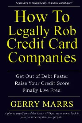 Wie man auf legale Weise Kreditkartenunternehmen ausraubt: Schneller aus den Schulden herauskommen, Ihre Kreditwürdigkeit verbessern und endlich frei leben! - How to Legally Rob Credit-Card Companies: Get Out of Debt Faster, Raise Your Credit Score, and Finally Live Free!