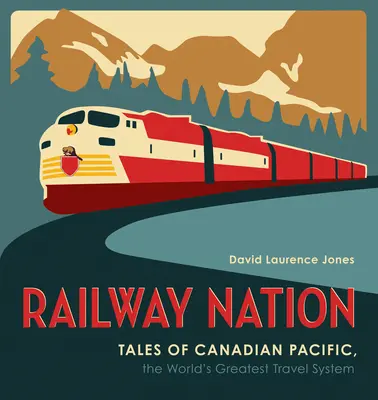 Eisenbahn-Nation: Geschichten über die Canadian Pacific, das größte Reisesystem der Welt - Railway Nation: Tales of Canadian Pacific, the World's Greatest Travel System