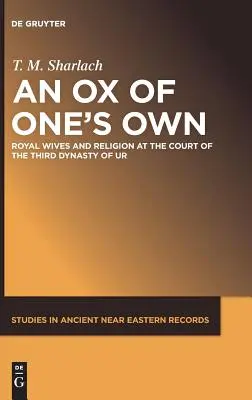 Ein eigener Ochse: Königliche Ehefrauen und Religion am Hof der dritten Dynastie von Ur - An Ox of One's Own: Royal Wives and Religion at the Court of the Third Dynasty of Ur