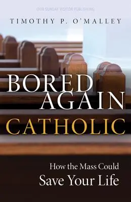 Wieder gelangweilt katholisch: Wie die Messe Ihr Leben (und auch das der Welt) retten kann - Bored Again Catholic: How the Mass Could Save Your Life (and the World's Too)