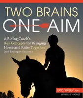 Zwei Gehirne, ein Ziel - Die Schlüsselkonzepte eines Reittrainers, um Pferd und Reiter zusammen zu bringen (und zum Erfolg zu führen) - Two Brains, One Aim - A Riding Coach's Key Concepts for Bringing Horse and Rider Together (and Ending in Success)