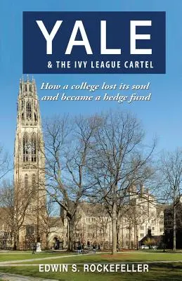 Yale und das Kartell der Ivy League - Wie eine Hochschule ihre Seele verlor und zum Hedgefonds wurde - Yale & The Ivy League Cartel - How a college lost its soul and became a hedge fund