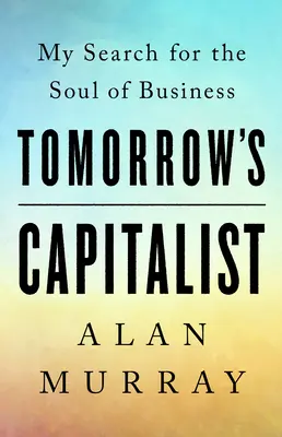 Der Kapitalist von morgen: Meine Suche nach der Seele der Wirtschaft - Tomorrow's Capitalist: My Search for the Soul of Business