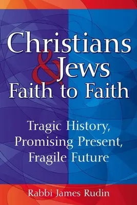 Christen und Juden - von Glaube zu Glaube: Tragische Geschichte, vielversprechende Gegenwart, zerbrechliche Zukunft - Christians & Jews--Faith to Faith: Tragic History, Promising Present, Fragile Future